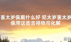 【太岁知识】害太岁佩戴什么好 犯太岁害太岁佩带这些吉祥物可化解,最新太岁