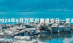 2024风水2024年6月万年历黄道吉日一览表【最新】