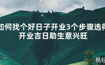 2024最新风水,如何找个好日子开业3个步骤选得开业吉日助生意兴旺【易经风水好运】