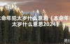 2024最新本命年犯太岁什么意思（本命年犯太岁什么意思2024）【化解太岁】