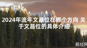 [最新风水]2024年流年文昌位在哪个方向 关于文昌位的具体介绍【易经网推荐】