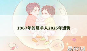 【属羊】1967年的属羊人2025年运势,2024生肖羊