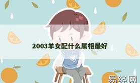 【属羊】2003羊女配什么属相最好,2024生肖羊