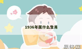 【2024生肖】1936年属什么生肖,易经网推荐