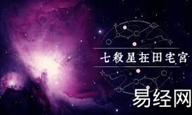 易经网推荐七杀星入驻田宅宫：住宅地形起伏，附近环境欠佳，置业需谨慎,紫微斗数