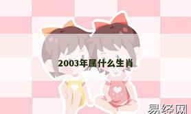 【2024生肖】2003年属什么生肖,易经网推荐