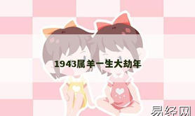 【属羊】1943属羊一生大劫年,2024生肖羊