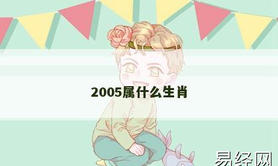 【2024生肖】2005属什么生肖,易经网推荐