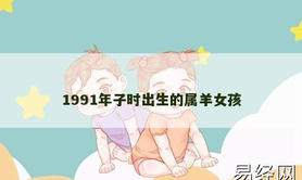 【属羊】1991年子时出生的属羊女孩,2024生肖羊