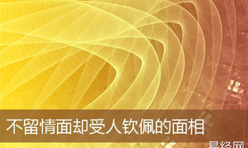 【面相】不留情面却受人钦佩的面相,易经网推荐面相