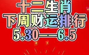 【生肖感情】下周生肖财运排行表 12生肖下周运势6.7日至6.13日,易经网推荐生肖感情